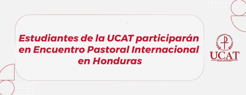 Estudiantes de la UCAT participarán en Encuentro Pastoral Internacional en Honduras