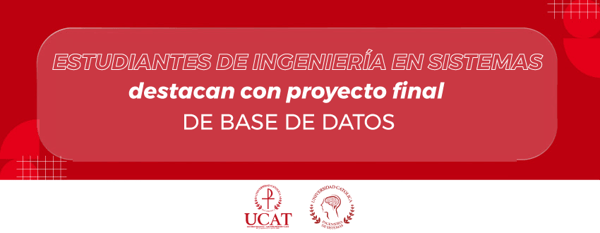 Estudiantes de Ingeniería en Sistemas de la UCAT destacan con proyecto final de Base De Datos